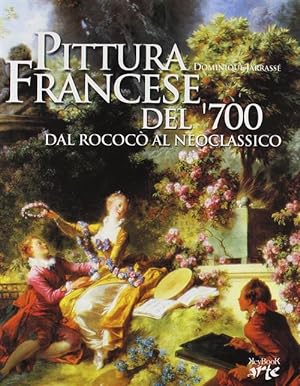 Bild des Verkufers fr La Pittura Francese Del 700 Nel Xviii Secolo. Dal Rococo Al Neoclassico zum Verkauf von Piazza del Libro