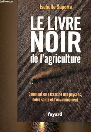 Image du vendeur pour Le livre noir de l'agriculture. Comment on assassine nos paysans, notre sant et l'environnement mis en vente par Le-Livre