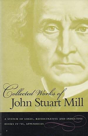 Bild des Verkufers fr Collected Works of John Stuart Mill_ Volume VIII_ A System of Logic Ratiocinative and Inductive_ Being a Connected View of the Principles of Evidence and the Methods of Scientific Investigation zum Verkauf von San Francisco Book Company