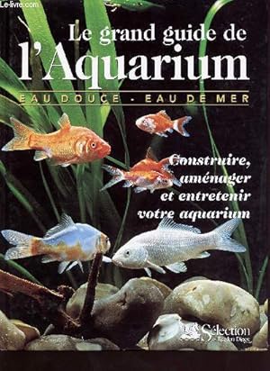 Seller image for Le grand guide de l'aquarium - eau douce - eau de mer - construire, amnager et entretenir votre aquarium for sale by Le-Livre