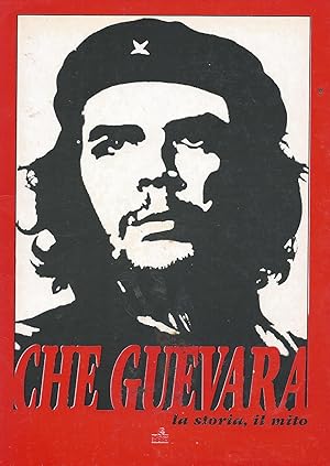 Che Guevara la storia, il mito