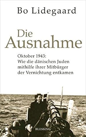 Die Ausnahme : Oktober 1943: Wie die dänischen Juden mithilfe ihrer Mitbürger der Vernichtung ent...
