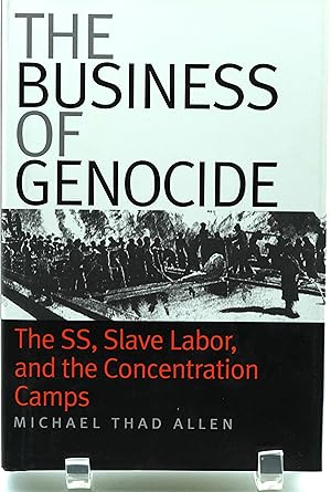 The Business of Genocide: The SS, Slave Labor, and the Concentration Camps