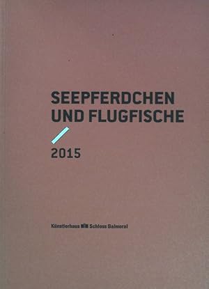 Bild des Verkufers fr Seepferdchen und Flugfische : Stipendiatinnen und Stipendiaten 2015 des Knstlerhauses Schloss Balmoral und des Landes Rheinland Pfalz. Knstlerhaus Schloss Balmoral, Stiftung Rheinland-Pfalz fr Kultur zum Verkauf von books4less (Versandantiquariat Petra Gros GmbH & Co. KG)