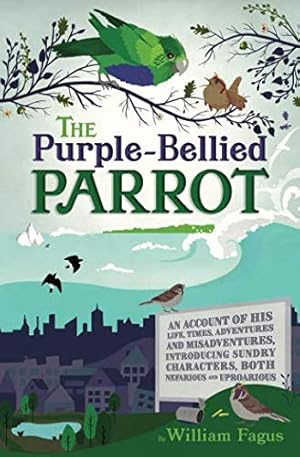 Imagen del vendedor de The Purple-Bellied Parrot: An account of His life, times, adventures and misadventures, introducing sundry Characters, both Nefarious and Uproarious a la venta por WeBuyBooks