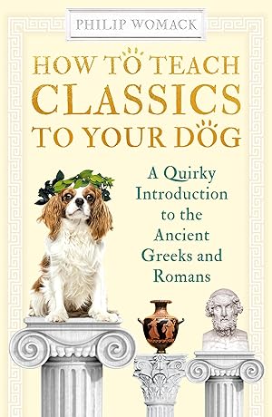 Bild des Verkufers fr How to Teach Classics to Your Dog: A Quirky Introduction to the Ancient Greeks and Romans zum Verkauf von moluna