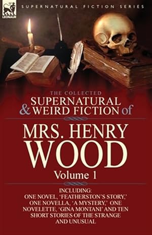 Bild des Verkufers fr The Collected Supernatural and Weird Fiction of Mrs Henry Wood: Volume 1-Including One Novel, 'Featherston's Story,' One Novella, 'A Mystery,' One No zum Verkauf von GreatBookPricesUK