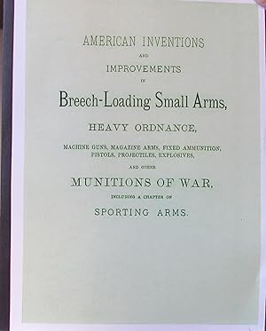 American Inventions and Improvements in Breech Loading Small Arms, Heavy Ordnance, Machine Guns, ...