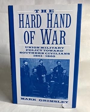 The Hard Hand of War : Union Military Policy toward Southern Civilians, 1861-865