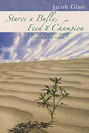 Seller image for Starve a Bully, Feed a Champion : 101 Days of Spiritual Boot Camp for Attaining Serenity, Confidence, Mental Discipline & Joy in a World Gone Mad. for sale by GreatBookPrices