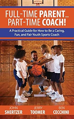 Bild des Verkufers fr Full-Time Parent. Part-Time Coach!: A Practical Guide for How to Be a Caring, Fun, and Fair Youth Sports Coach zum Verkauf von WeBuyBooks