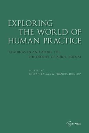 Bild des Verkufers fr Exploring the World of Human Practice : Readings in And About the Philosophy of Aurel Kolnai zum Verkauf von GreatBookPrices