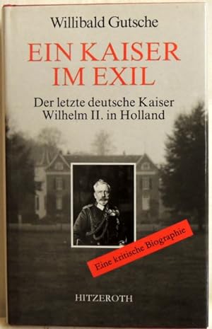 Bild des Verkufers fr Ein Kaiser im Exil; der letzte deutsche Kaiser Wilhelm II. in Holland ; eine kritische Biographie zum Verkauf von Peter-Sodann-Bibliothek eG