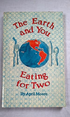 Earth and You - Eating for Two: Guide to Eating to Protect the Earth, your health and your pocket...