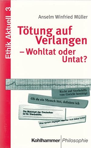 Tötung auf Verlangen - Wohltat oder Untat ? / Anselm Winfried Müller; Ethik aktuell ; Bd. 3; Kohl...