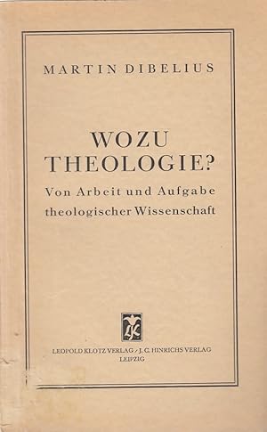 Wozu Theologie? : Von Arbeit und Aufgabe theolischer Wissenschaft / Martin Dibelius