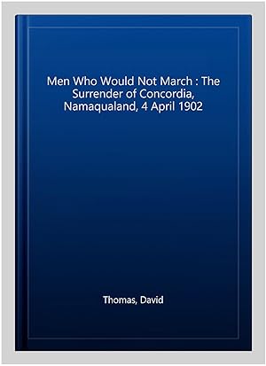 Image du vendeur pour Men Who Would Not March : The Surrender of Concordia, Namaqualand, 4 April 1902 mis en vente par GreatBookPrices