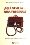 Imagen del vendedor de Aqu Sevilla. oiga Fregenal : historia del primer telfono en Espaa a la venta por Agapea Libros