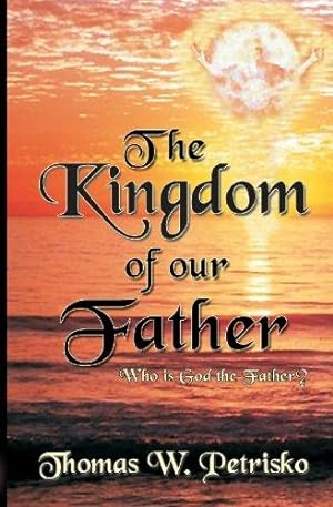 Seller image for The Kingdom of Our Father: Who Is God the Father? for sale by WeBuyBooks
