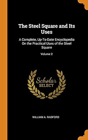 Image du vendeur pour The Steel Square and Its Uses: A Complete, Up-To-Date Encyclopedia On the Practical Uses of the Steel Square; Volume 2 mis en vente par WeBuyBooks