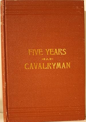 Seller image for Five Years a Cavalryman or Sketches of Regular Army Life on the Texas Frontier Twenty Odd Years Ago for sale by Old West Books  (ABAA)