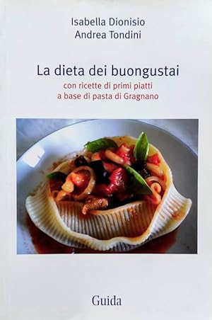 LA DIETA DEI BUONGUSTAI CON RICETTE DI PRIMI PIATTI A BASE DI PASTA DI GRAGNANO