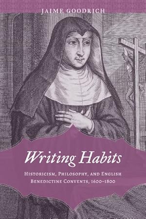 Immagine del venditore per Writing Habits : Historicism, Philosophy, and English Benedictine Convents, 1600-1800 venduto da GreatBookPrices