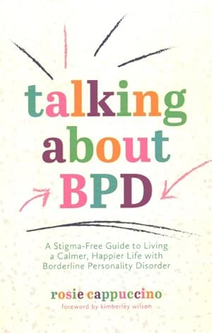 Seller image for Talking About Bpd : A Stigma-free Guide to Living a Calmer, Happier Life With Borderline Personality Disorder for sale by GreatBookPrices