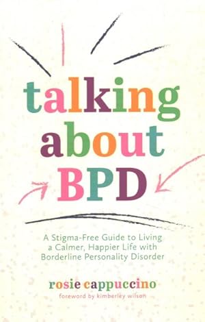 Bild des Verkufers fr Talking About Bpd : A Stigma-free Guide to Living a Calmer, Happier Life With Borderline Personality Disorder zum Verkauf von GreatBookPrices