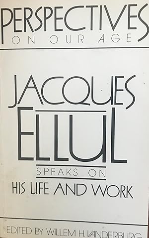 Perspectives on Our Age: Jacques Ellul Speaks on His Life and Work