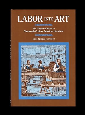 Image du vendeur pour Labor Into Art : The Theme of Work in Nineteenth-Century American Literature mis en vente par Harropian Books,  IOBA