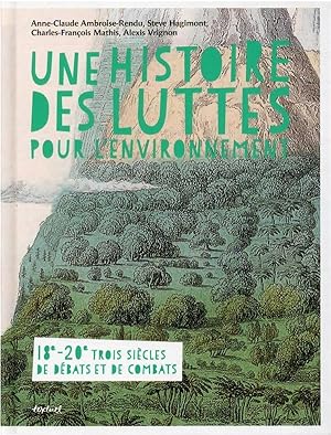 une histoire des luttes pour l'environnement : trois siècles de combats et de débats, XVIIIe-XXe ...