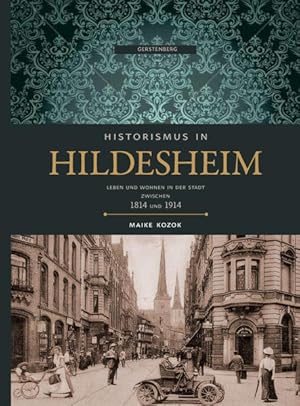 Historismus in Hildesheim : Leben und Wohnen in der Stadt zwischen 1814 und 1914 / Maike Kozok. [...