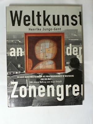 Bild des Verkufers fr Weltkunst an der Zonengrenze. Die acht Kunstausstellungen des Volkswagenwerkes in Wolfsburg 1952 bis 1967. zum Verkauf von Buecherhof