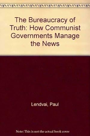 Bild des Verkufers fr The Bureaucracy Of Truth: How Communist Governments Manage The News zum Verkauf von WeBuyBooks