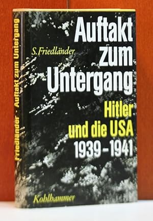 Bild des Verkäufers für Auftakt zum Untergang. Hitler und die Vereinigten Staaten von Amerika, 1939 - 1941. zum Verkauf von Antiquariat Rump