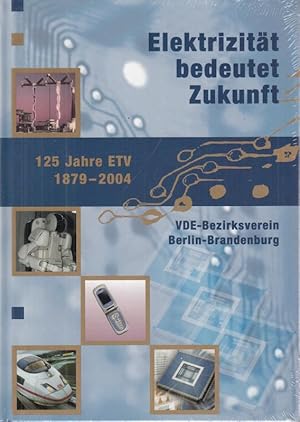 Elektrizität bedeutet Zukunft : 125 Jahre ETV 1879 - 2004. VDE-Bezirksverein Berlin-Brandenburg.