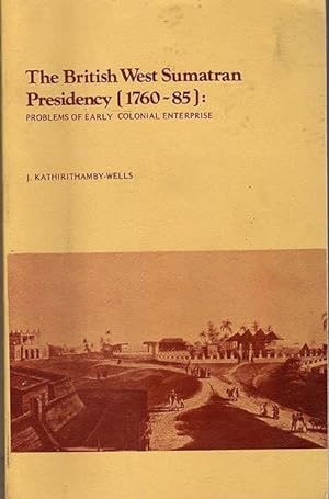 The British West Sumatran Presidency (1760-85): Problems of an Early Colonial Enterprise