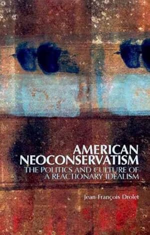 Seller image for American Neoconservatism : The Politics and Culture of a Reactionary Idealism for sale by GreatBookPrices