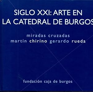 Imagen del vendedor de SIGLO XXI: ARTE EN LA CATEDRAL DE BURGOS. MARTIN CHIRINO Y GERARDO RUEDA. MIRADAS CRUZADAS. a la venta por Books Never Die