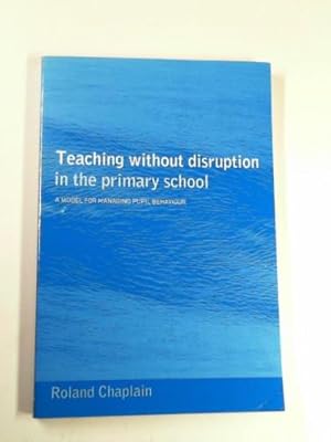 Seller image for Teaching without disruption in the primary school: a model for managing pupil behaviour for sale by Cotswold Internet Books