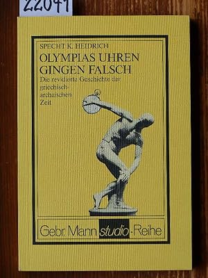 Olympias Uhren gingen falsch. Die revidierte Geschichte der griechisch-archaischen Zeit.