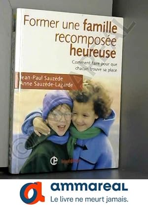 Imagen del vendedor de Former une famille recompose heureuse : Comment faire pour que chacun trouve sa place a la venta por Ammareal