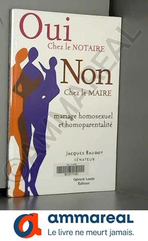 Image du vendeur pour Oui chez le notaire, non chez le maire : mariage homosexuel et homoparentalit mis en vente par Ammareal