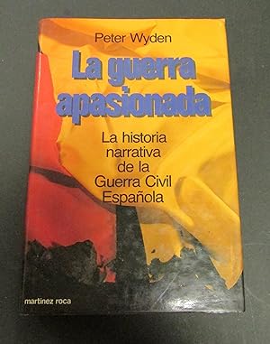 Wyden Peter. La guerra apasionada. La historia narrativa de la Guerra Civil Espanola 1936-1939. M...
