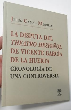 Seller image for La disputa del "Theatro hespaol" de Vicente Garca de la Huerta. Cronologa de una controversia for sale by Librera Mamut
