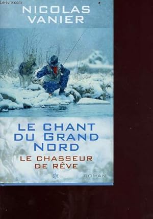 Bild des Verkufers fr Le chant du grand nord - le chasseur de rve zum Verkauf von Le-Livre