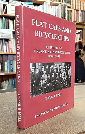 Flat Caps and Bicycle Clips: The History of Lindrick Artisans Golf Club 1899-1999
