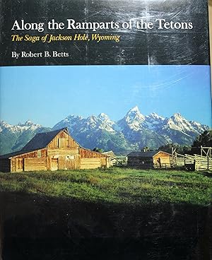 Seller image for Along the Ramparts of the Tetons The Saga Of Jackson Hole Wyoming for sale by Old West Books  (ABAA)
