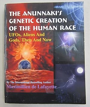 The Anunnaki's Genetic Creation Of The Human Race.: Ufos, Aliens And God, Then And Now